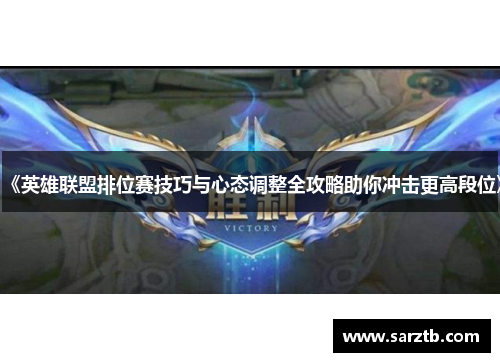 《英雄联盟排位赛技巧与心态调整全攻略助你冲击更高段位》