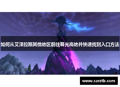 如何从艾泽拉斯其他地区前往暮光高地并快速找到入口方法